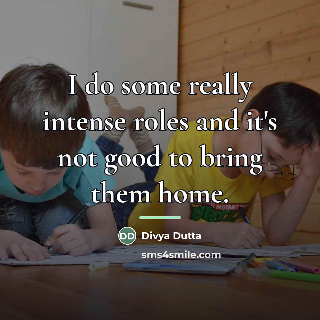 “I do some really intense roles and it's not good…” quote by Divya Dutta