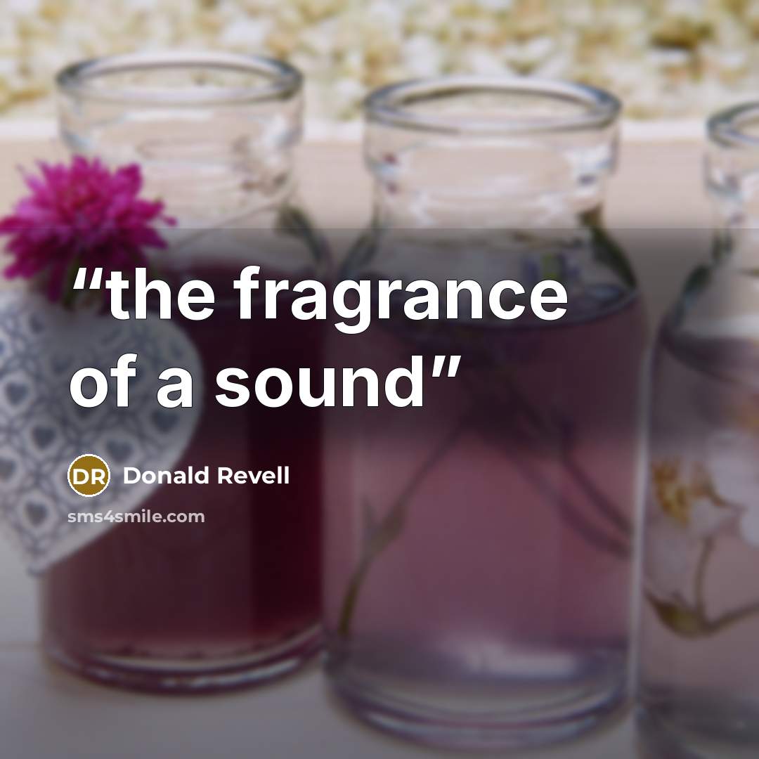 “the fragrance of a sound” quote by Donald Revell