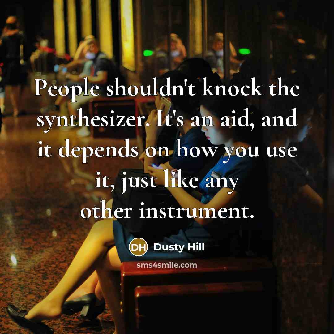 “People shouldn't knock the synthesizer. It's an aid, and it…” quote by Dusty Hill