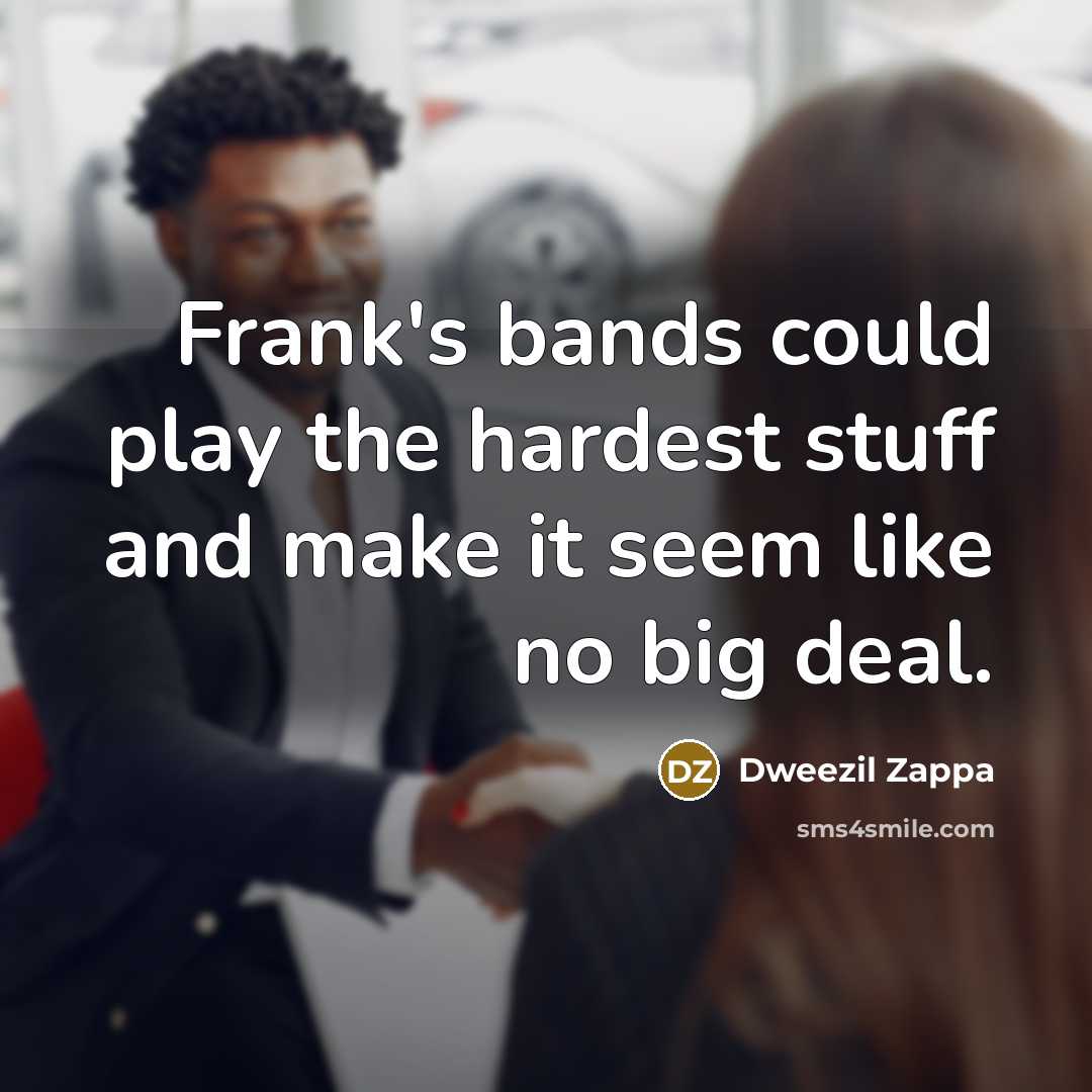 “Frank's bands could play the hardest stuff and make it…” quote by Dweezil Zappa