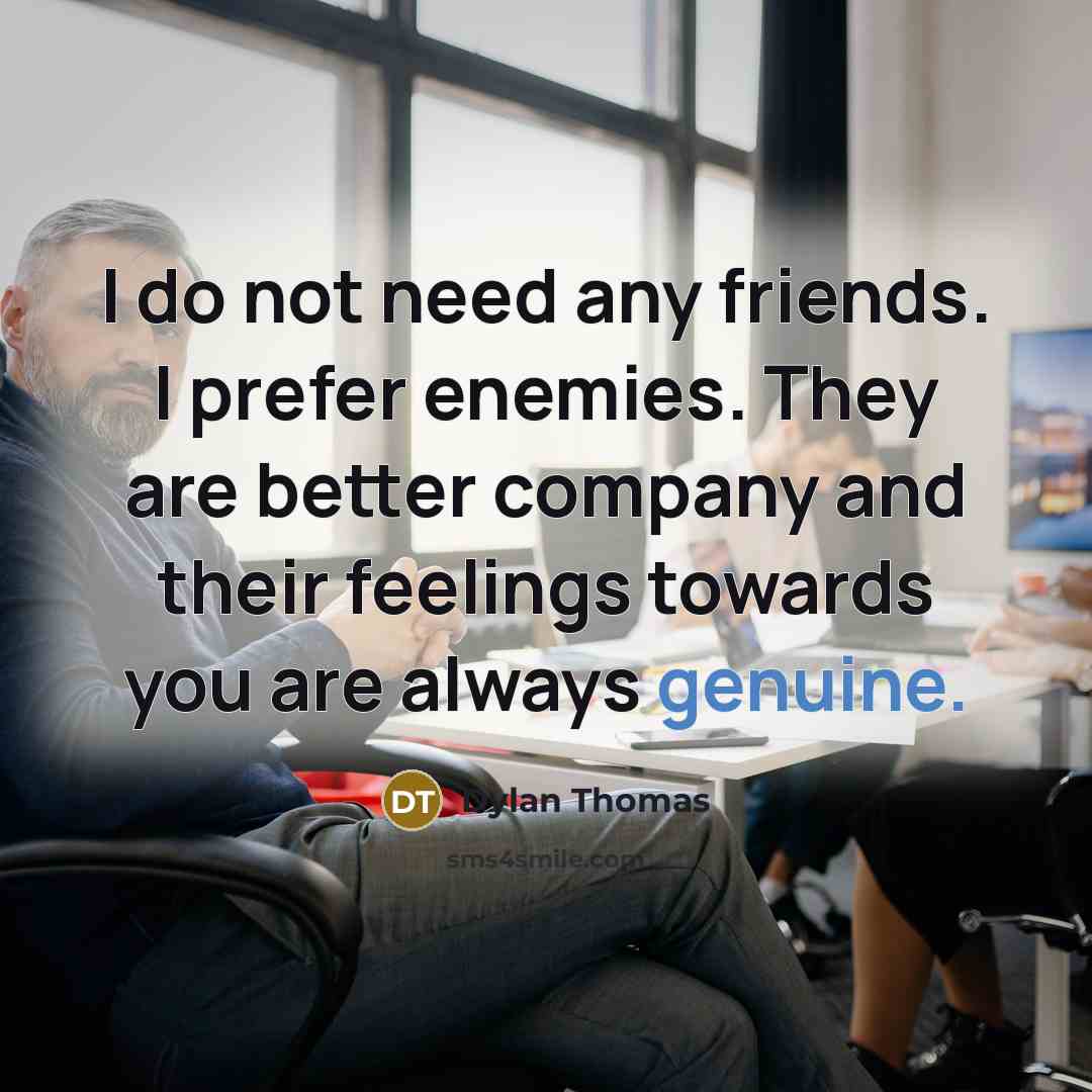“I do not need any friends. I prefer enemies. They…” quote by Dylan Thomas