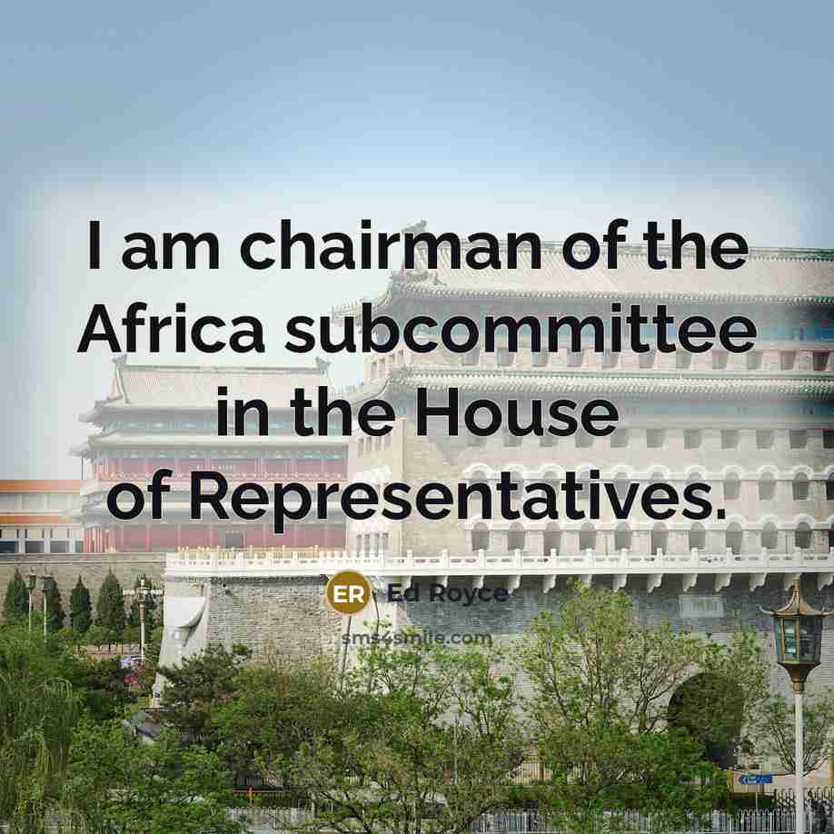 “I am chairman of the Africa subcommittee in the House…” quote by Ed Royce