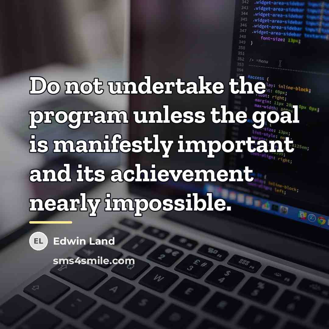 “Do not undertake the program unless the goal is manifestly…” quote by Edwin Land