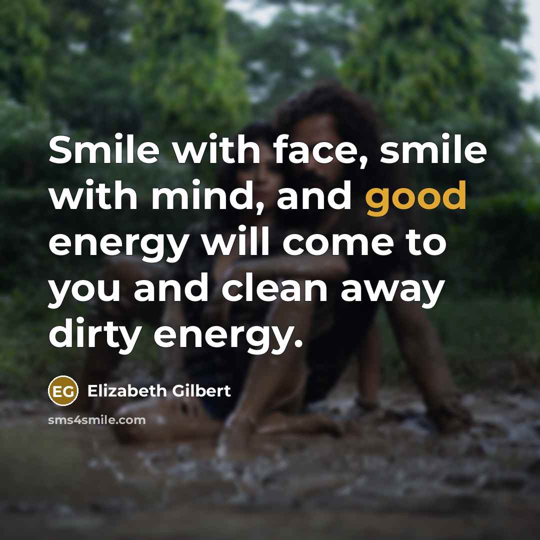 “Smile with face, smile with mind, and good energy will…” quote by Elizabeth Gilbert