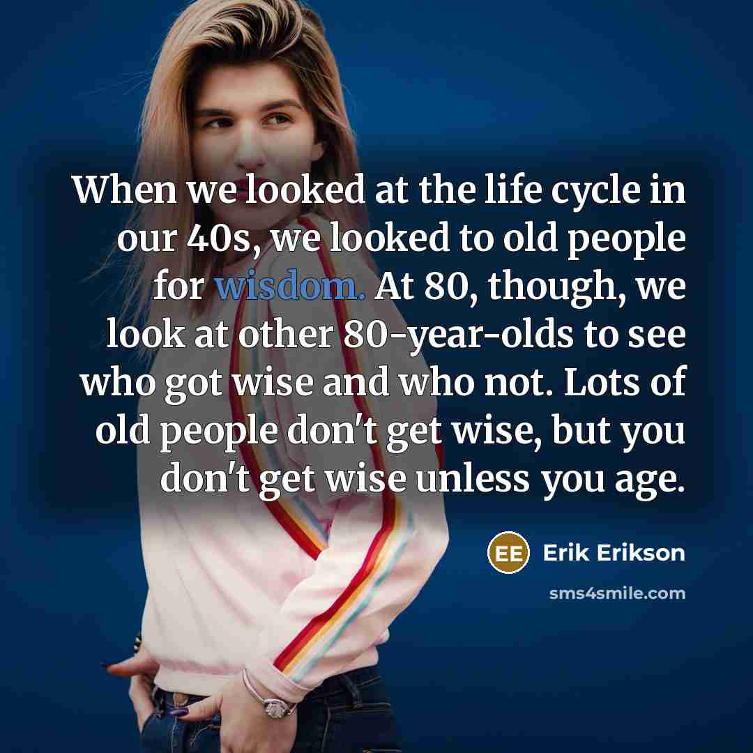 “When we looked at the life cycle in our 40s,…” quote by Erik Erikson