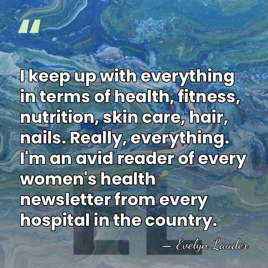 I keep up with everything in terms of health, fitness, nutrition, skin&hellip; - Evelyn Lauder