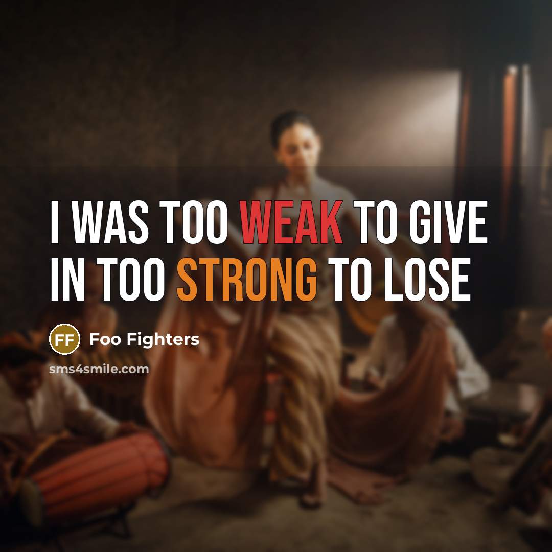“I was too weak to give in Too strong to lose” quote by Foo Fighters