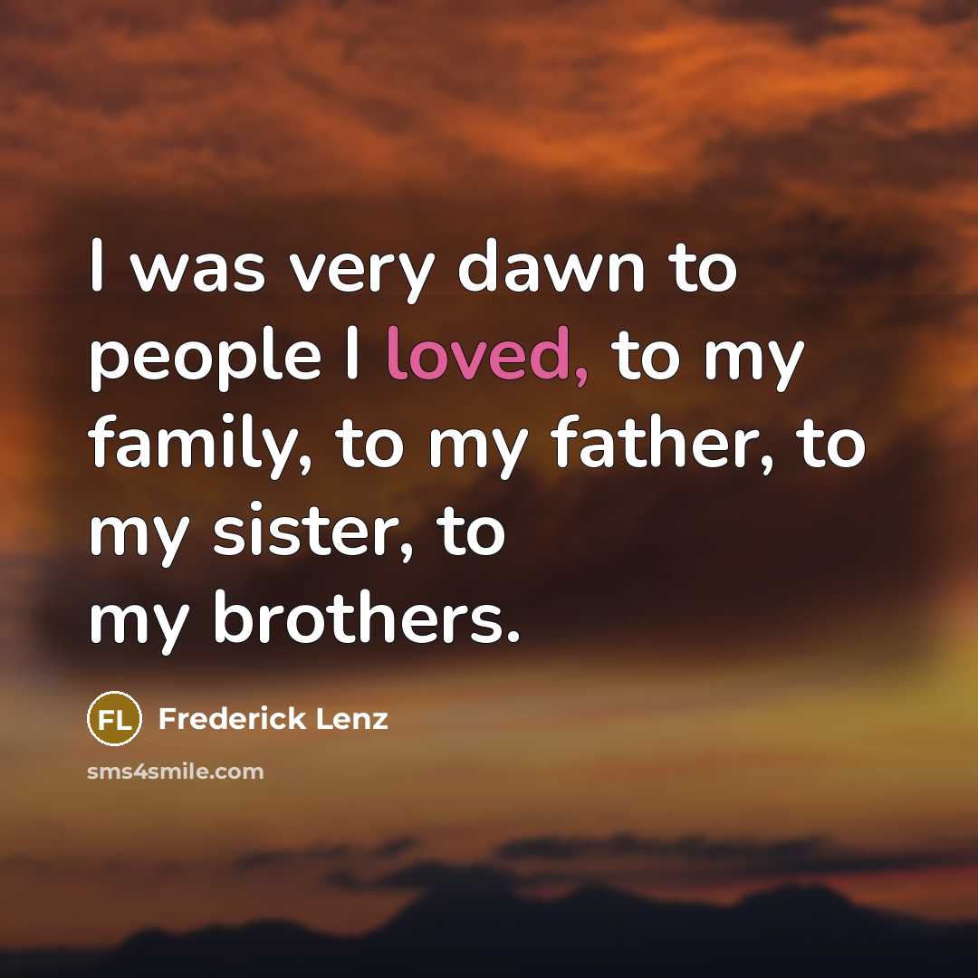 “I was very dawn to people I loved, to my…” quote by Frederick Lenz