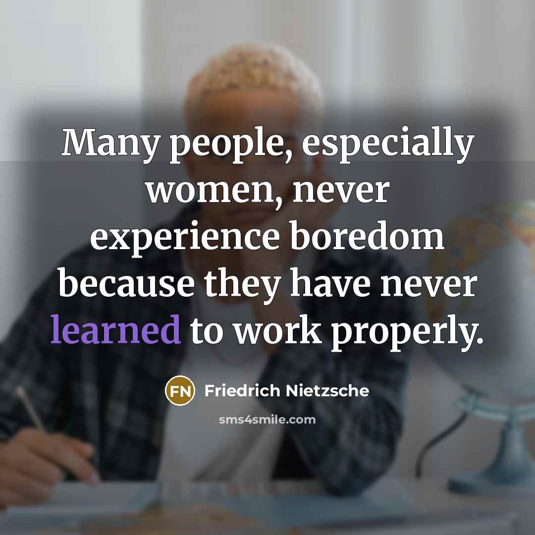 “Many people, especially women, never experience boredom because they have…” quote by Friedrich Nietzsche