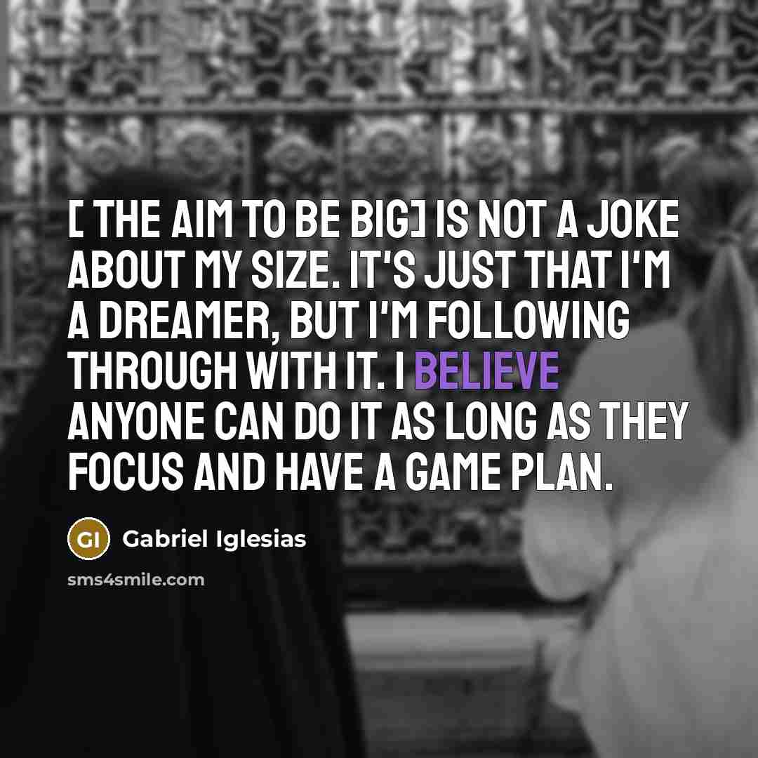 “[ The aim to be big] is not a joke…” quote by Gabriel Iglesias