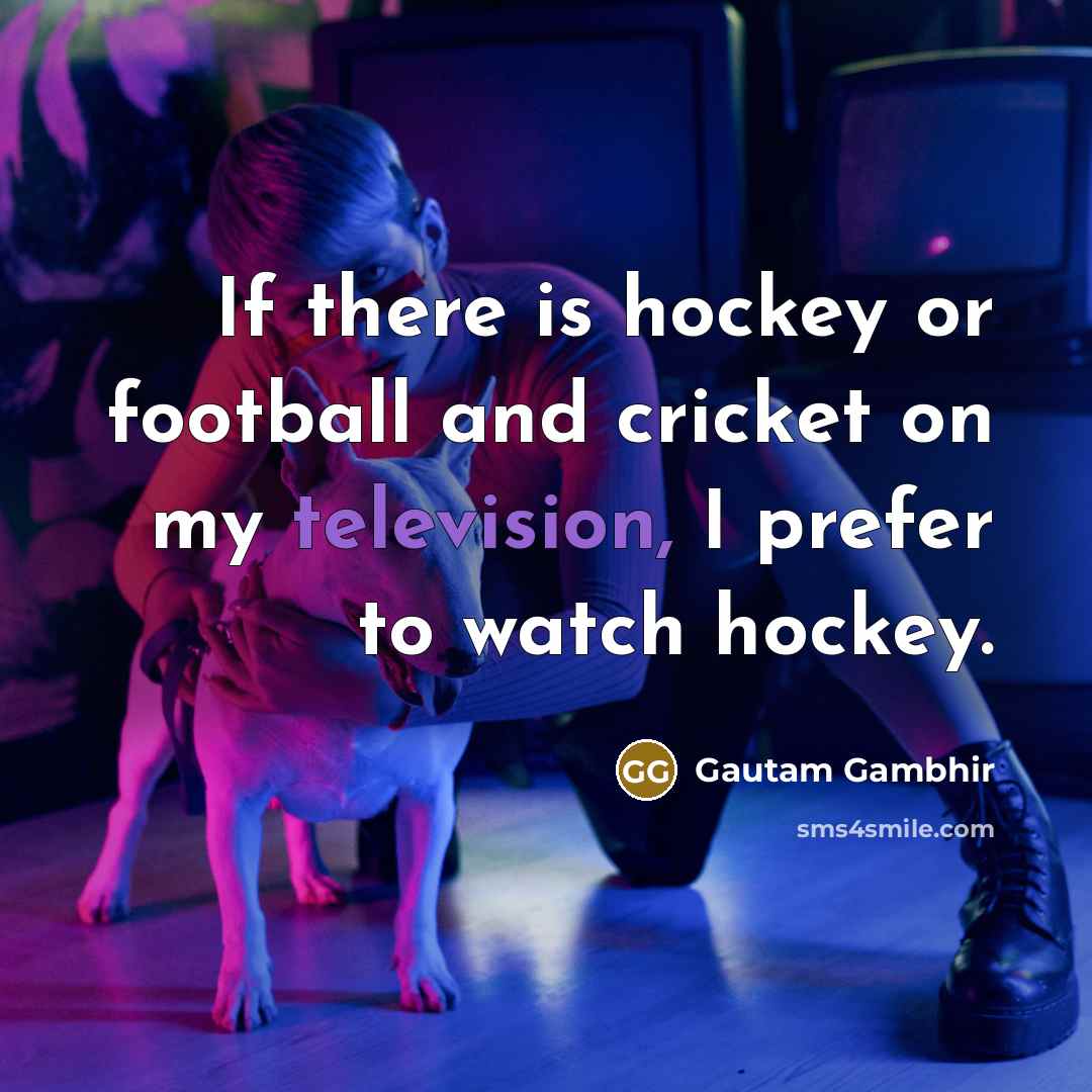 “If there is hockey or football and cricket on my…” quote by Gautam Gambhir
