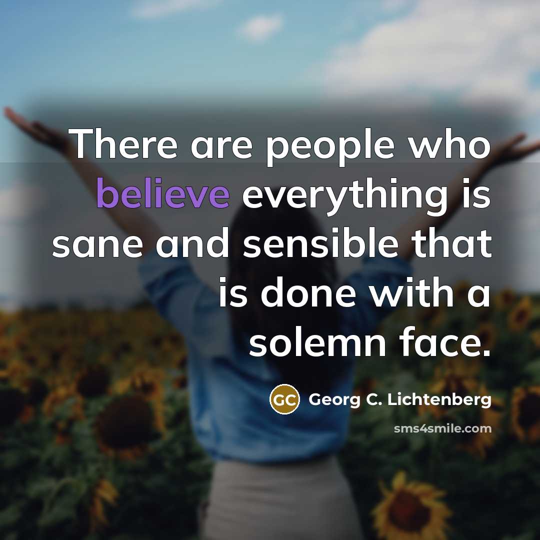 “There are people who believe everything is sane and sensible…” quote by Georg C. Lichtenberg