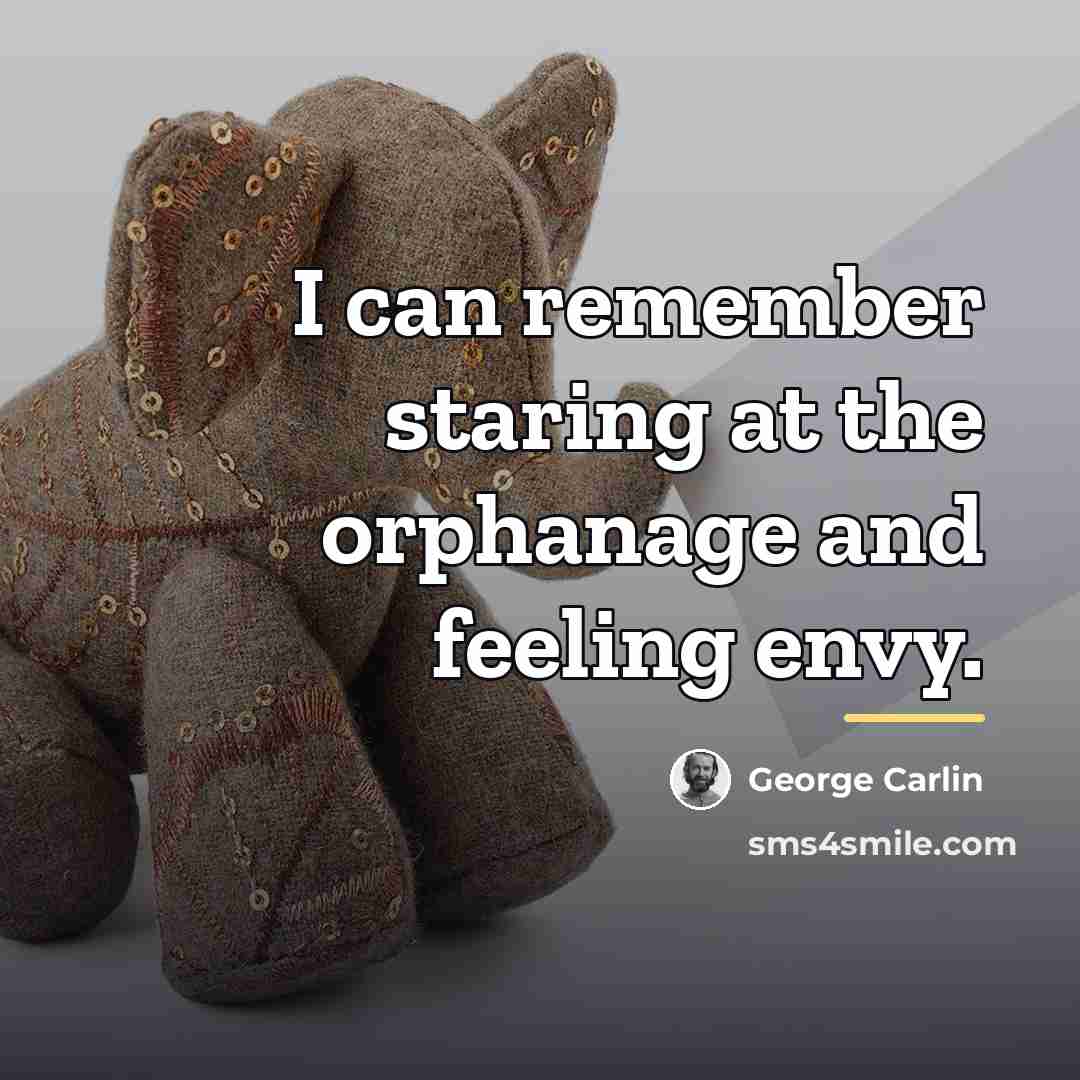 “I can remember staring at the orphanage and feeling envy.…” quote by George Carlin