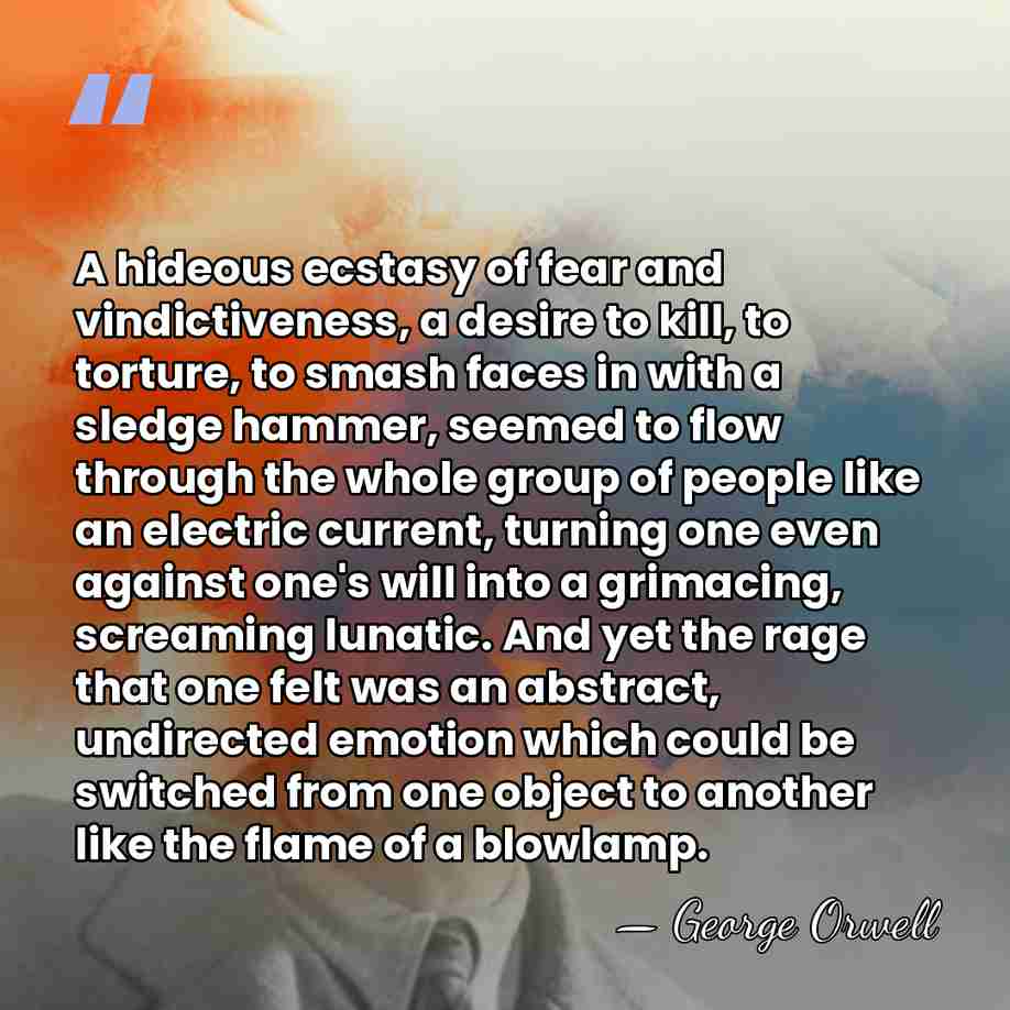 A hideous ecstasy of fear and vindictiveness, a desire to kill, to&hellip; - George Orwell
