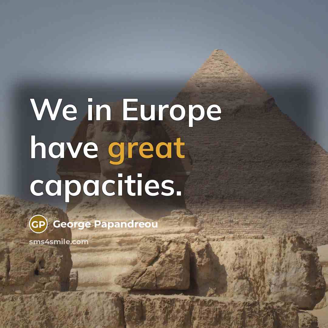 “We in Europe have great capacities.…” quote by George Papandreou