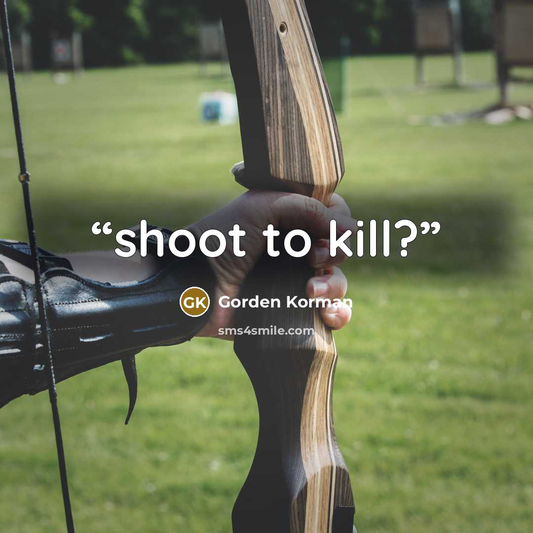 “shoot to kill?” quote by Gorden Korman