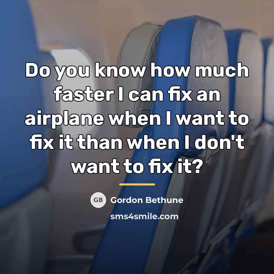 “Do you know how much faster I can fix an…” quote by Gordon Bethune