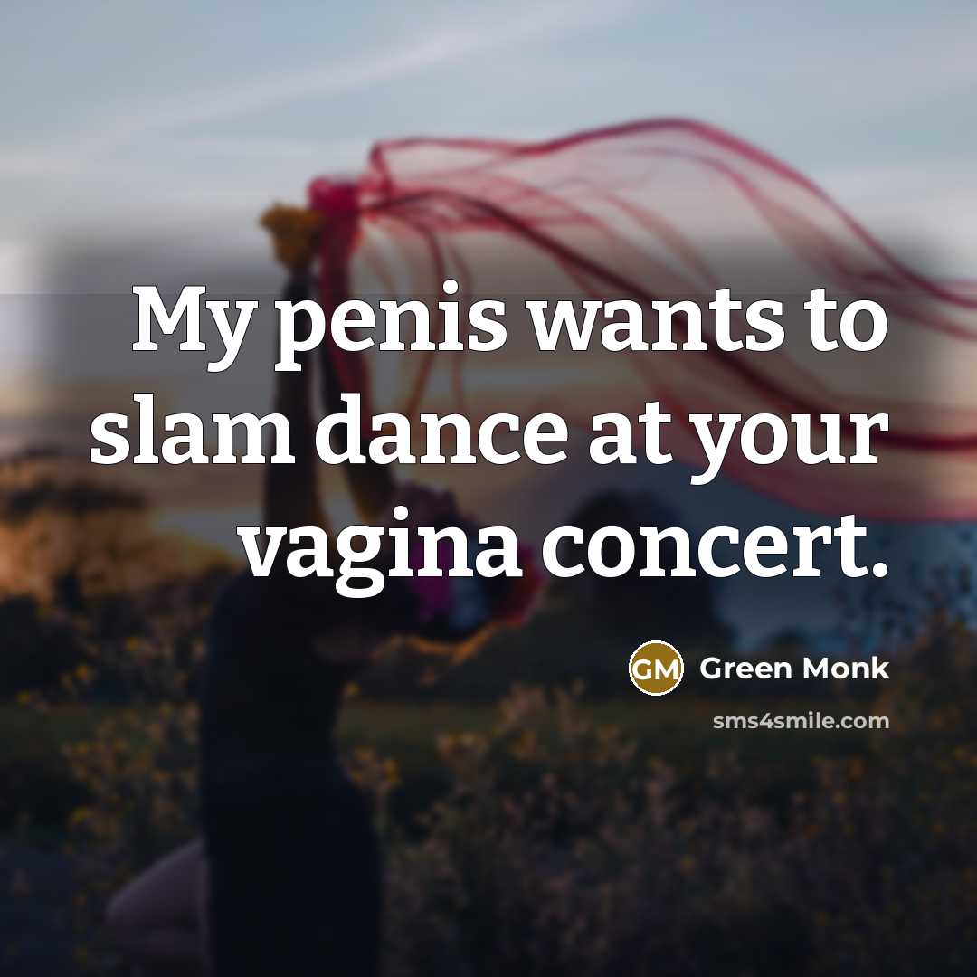 “My penis wants to slam dance at your vagina concert.…” quote by Green Monk