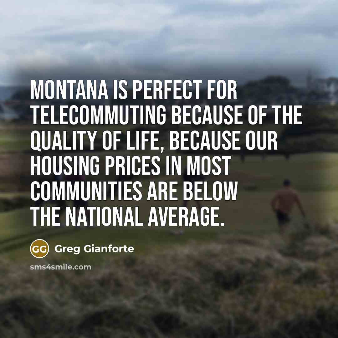“Montana is perfect for telecommuting because of the quality of…” quote by Greg Gianforte