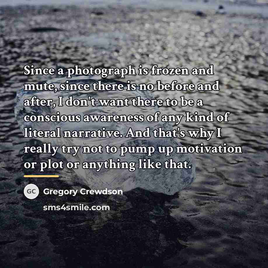 “Since a photograph is frozen and mute, since there is…” quote by Gregory Crewdson
