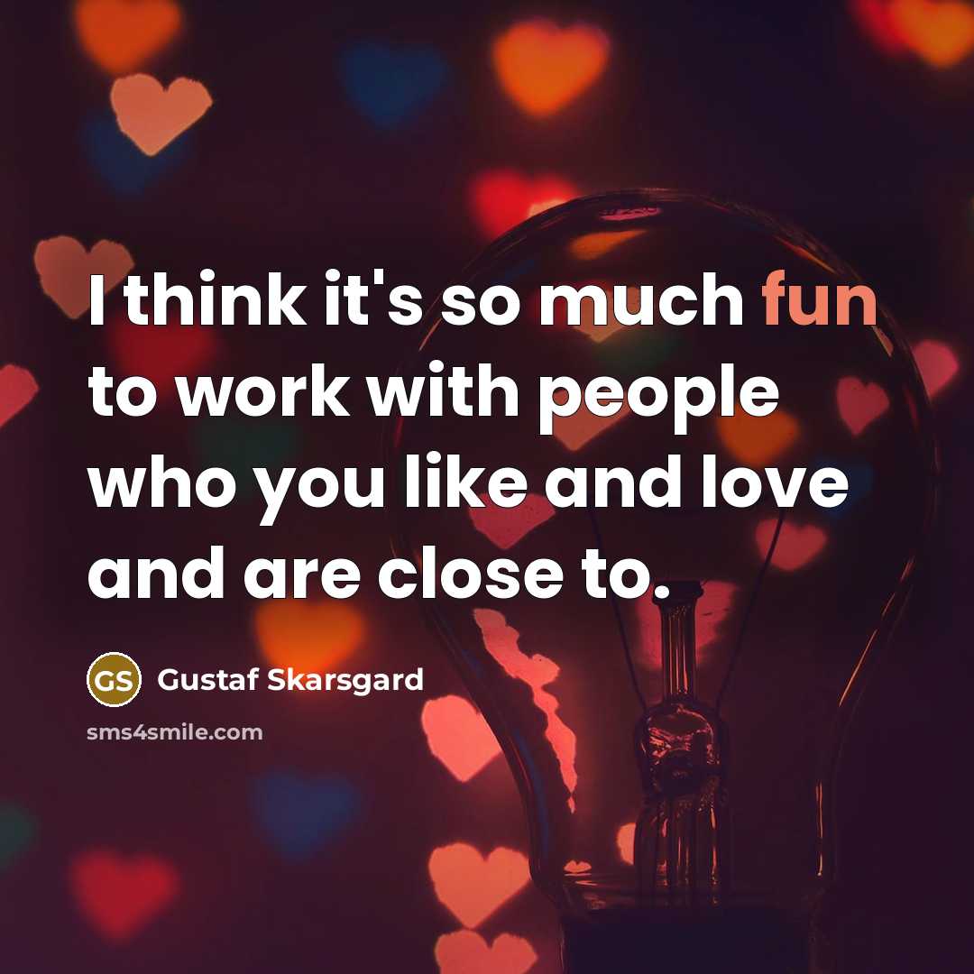 “I think it's so much fun to work with people…” quote by Gustaf Skarsgard