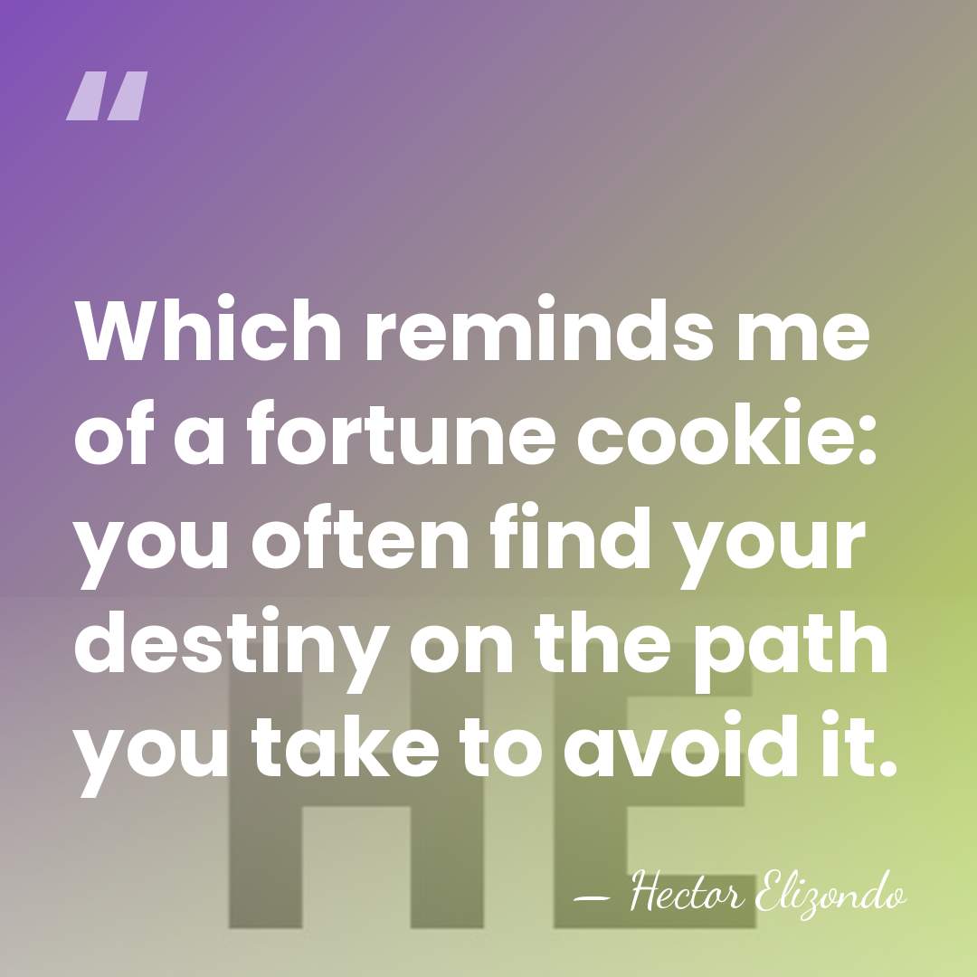Which reminds me of a fortune cookie: you often find your destiny&hellip; - Hector Elizondo