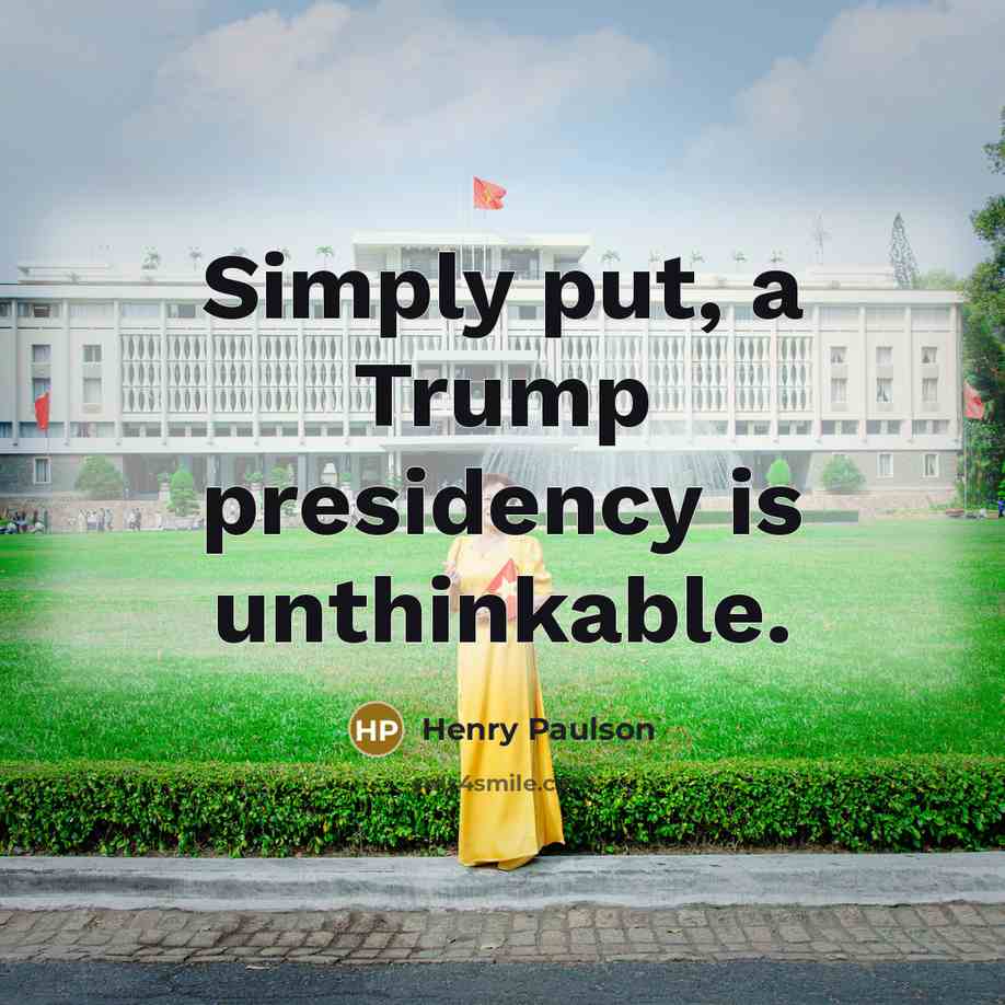 “Simply put, a Trump presidency is unthinkable.…” quote by Henry Paulson
