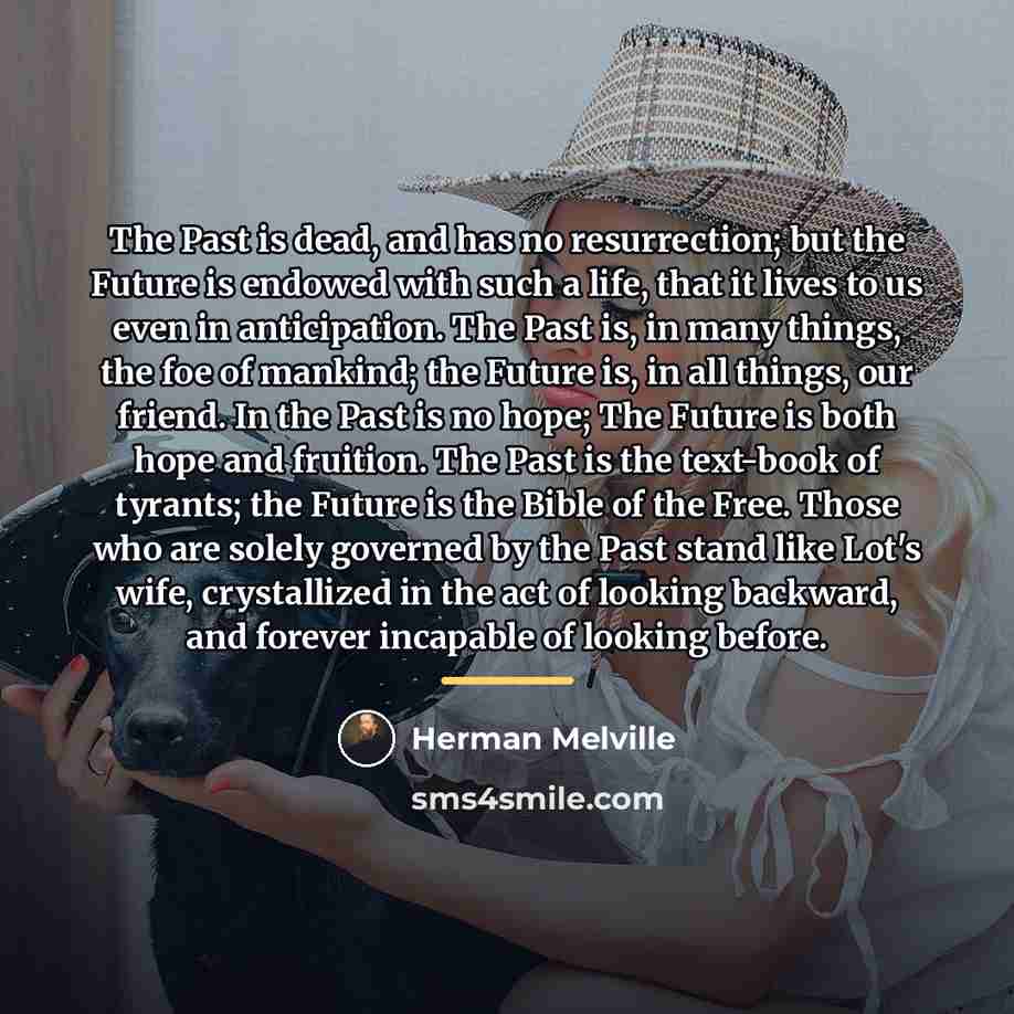 “The Past is dead, and has no resurrection; but the…” quote by Herman Melville