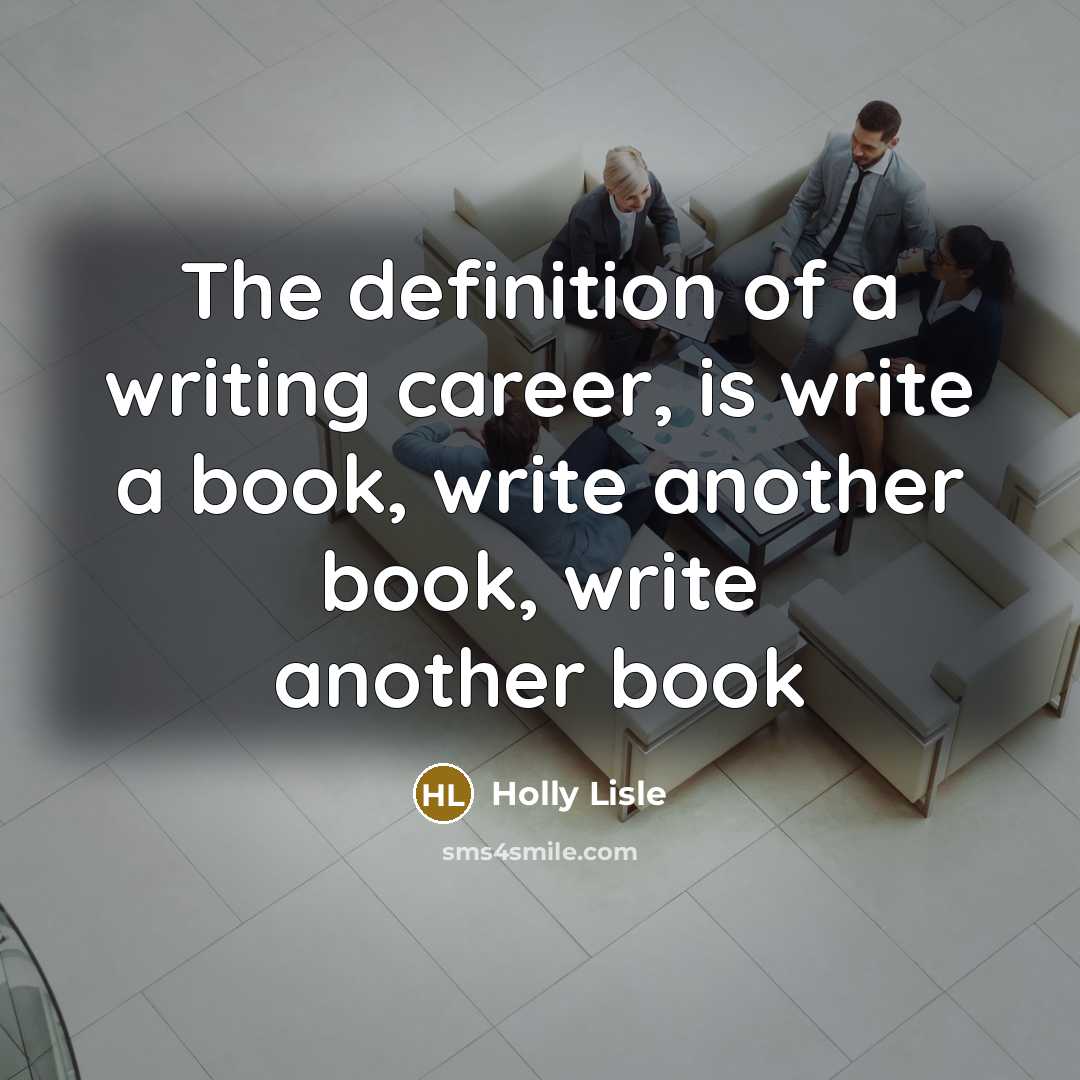 “The definition of a writing career, is write a book,…” quote by Holly Lisle
