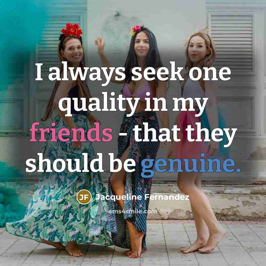 “I always seek one quality in my friends - that…” quote by Jacqueline Fernandez