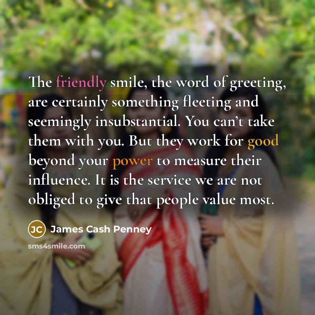 “The friendly smile, the word of greeting, are certainly something…” quote by James Cash Penney