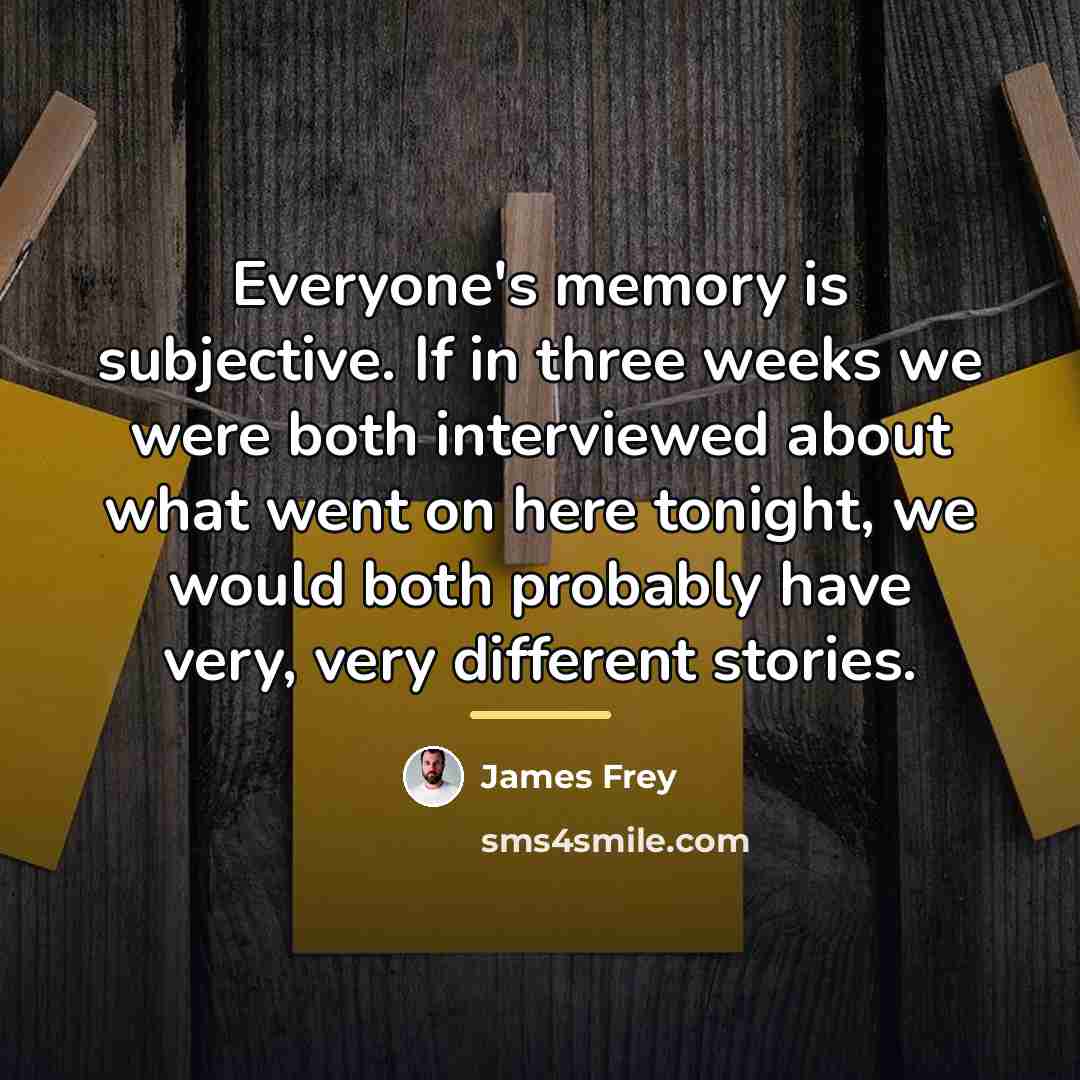 “Everyone's memory is subjective. If in three weeks we were…” quote by James Frey