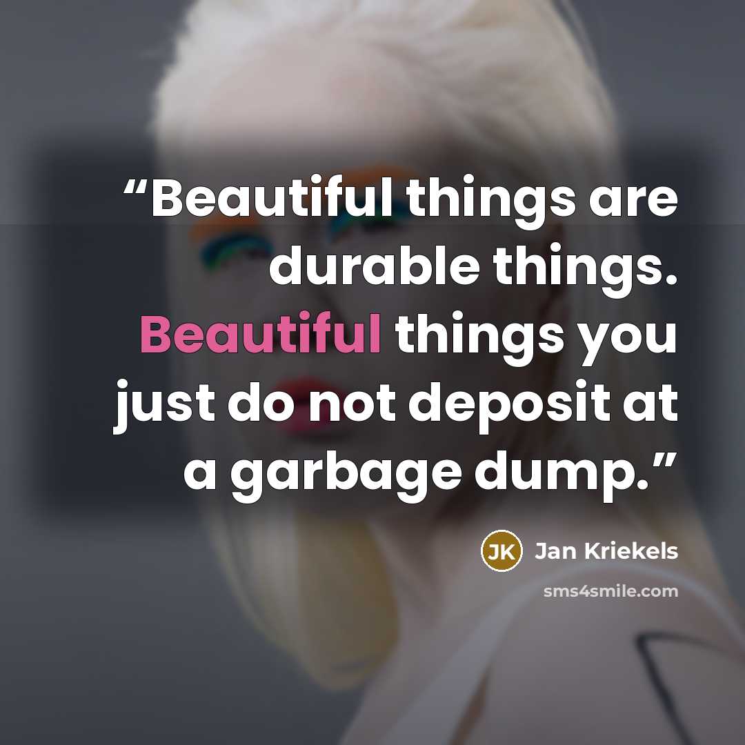 “Beautiful things are durable things. Beautiful things you just do not deposit at a garbage dump.” quote by Jan Kriekels