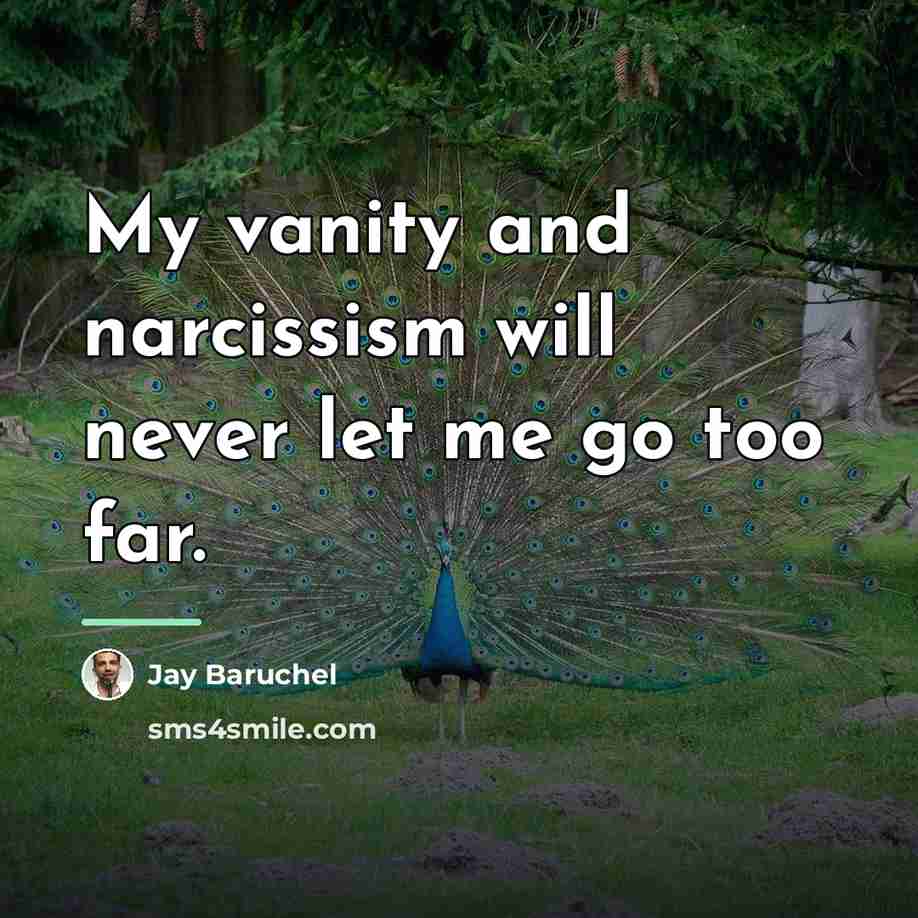 “My vanity and narcissism will never let me go too…” quote by Jay Baruchel