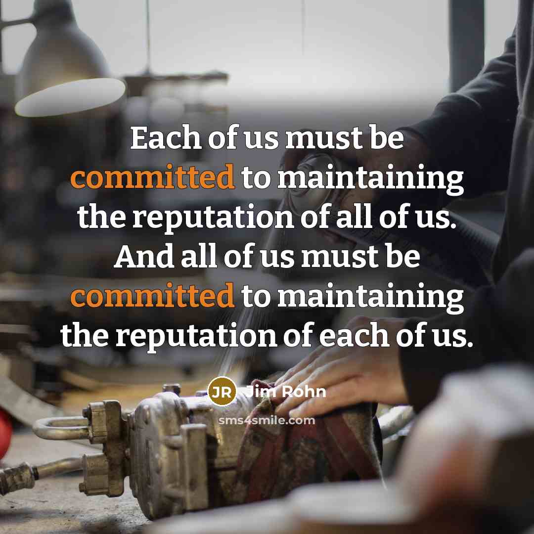 “Each of us must be committed to maintaining the reputation…” quote by Jim Rohn