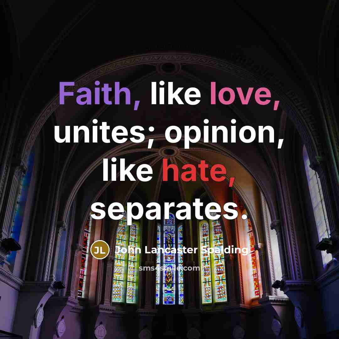 “Faith, like love, unites; opinion, like hate, separates.…” quote by John Lancaster Spalding