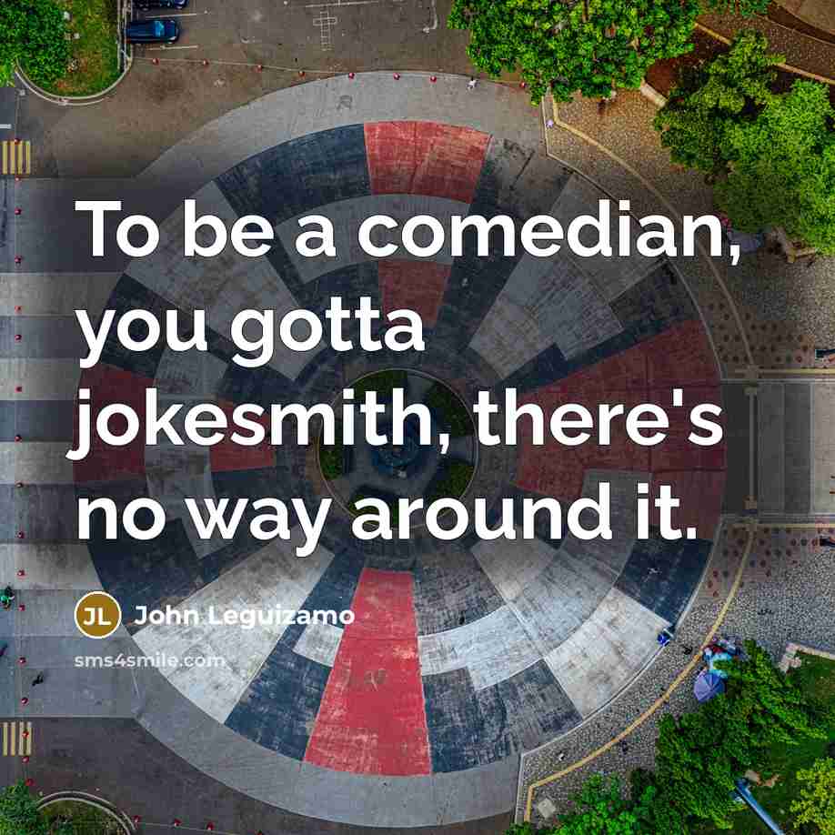 “To be a comedian, you gotta jokesmith, there's no way…” quote by John Leguizamo