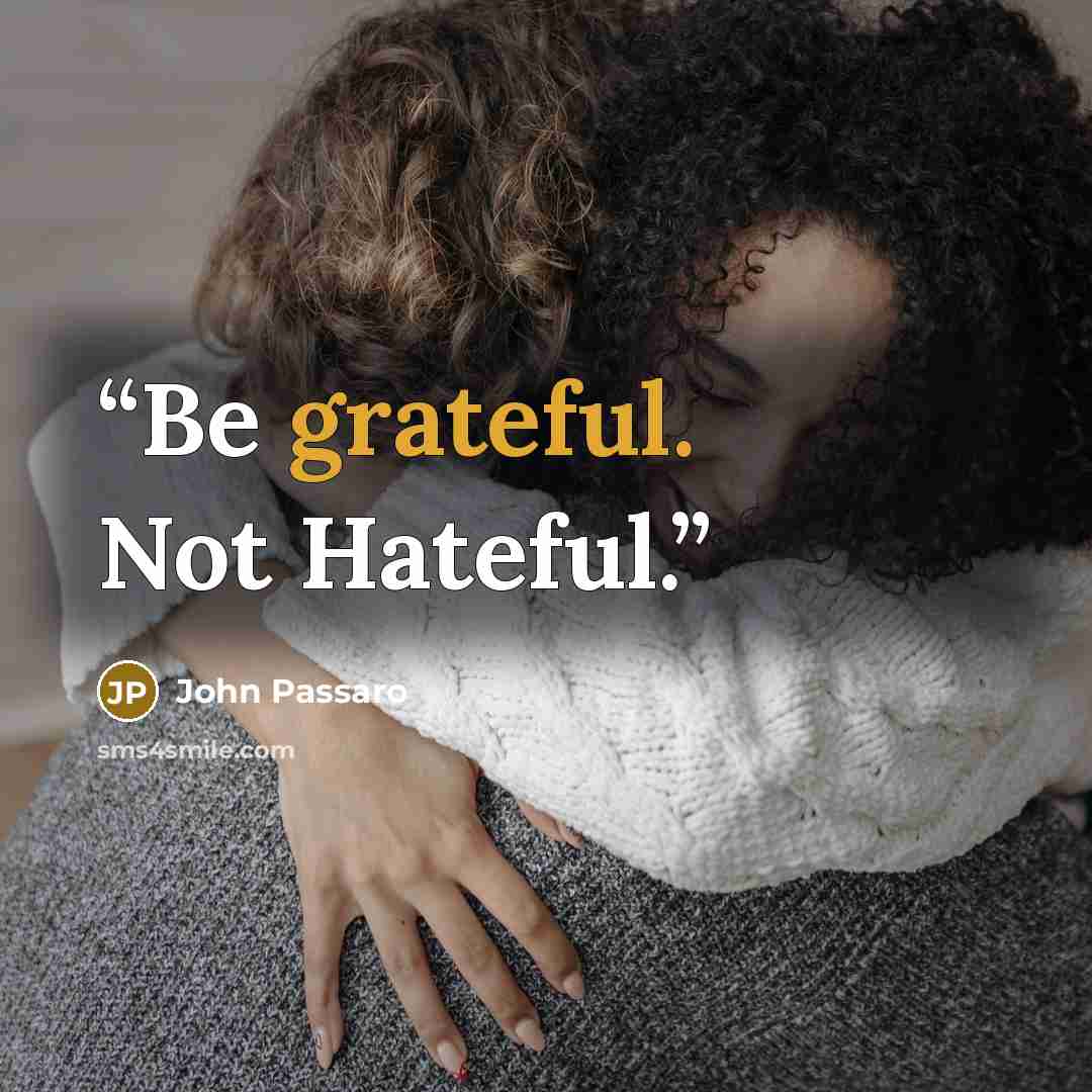“Be grateful. Not Hateful.” quote by John Passaro