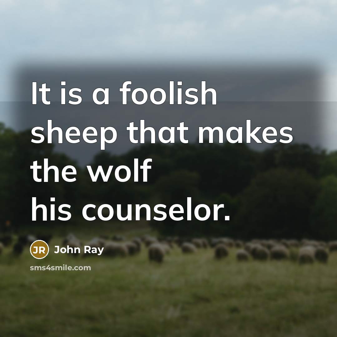 “It is a foolish sheep that makes the wolf his…” quote by John Ray