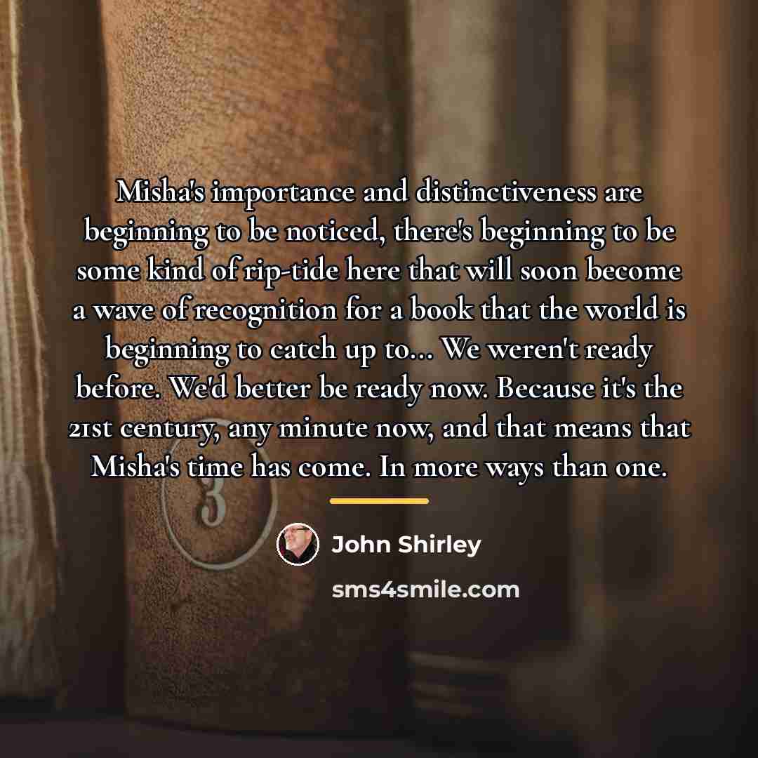 “Misha's importance and distinctiveness are beginning to be noticed, there's…” quote by John Shirley