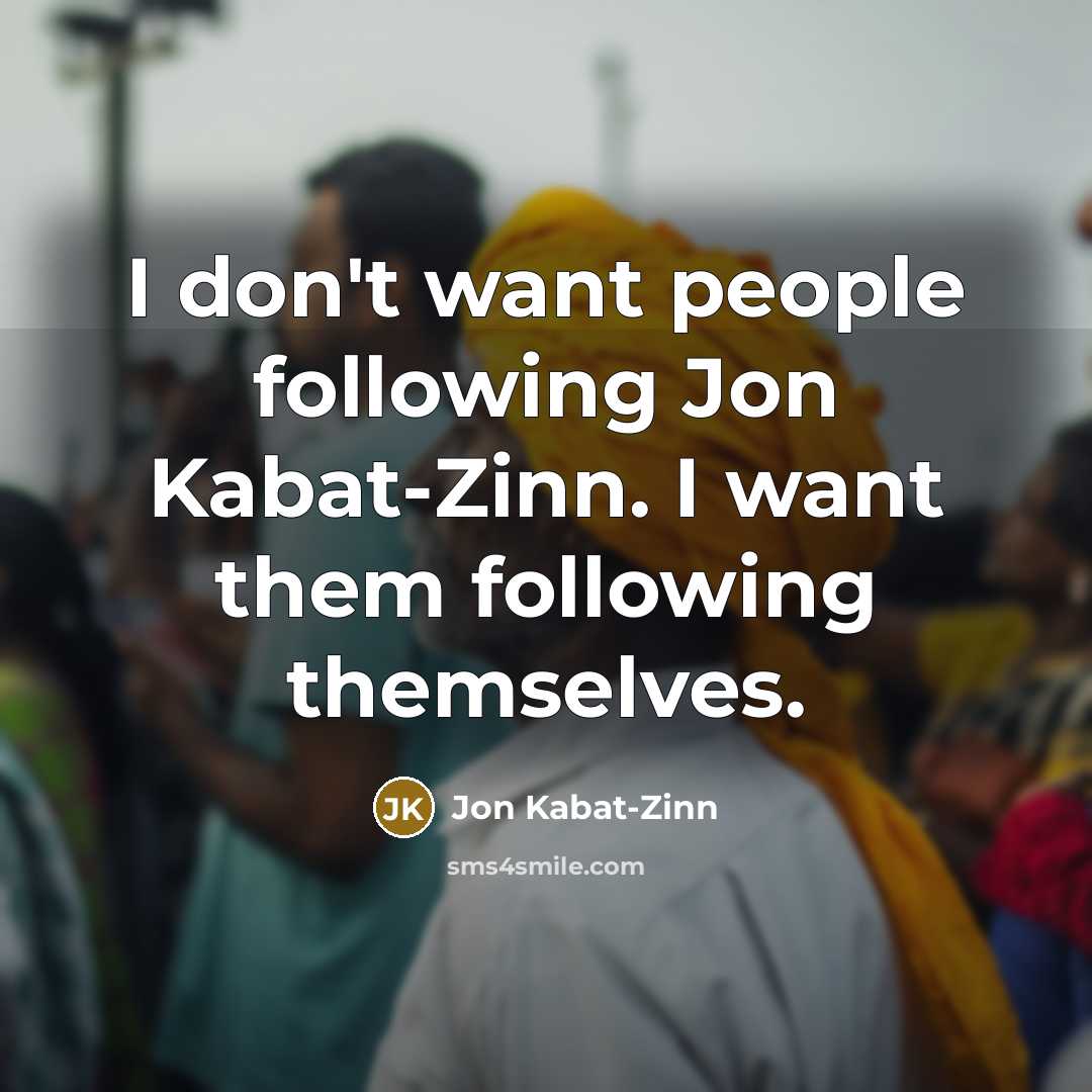 “I don't want people following Jon Kabat-Zinn. I want them…” quote by Jon Kabat-Zinn