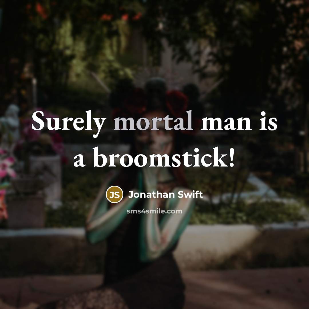 “Surely mortal man is a broomstick!…” quote by Jonathan Swift
