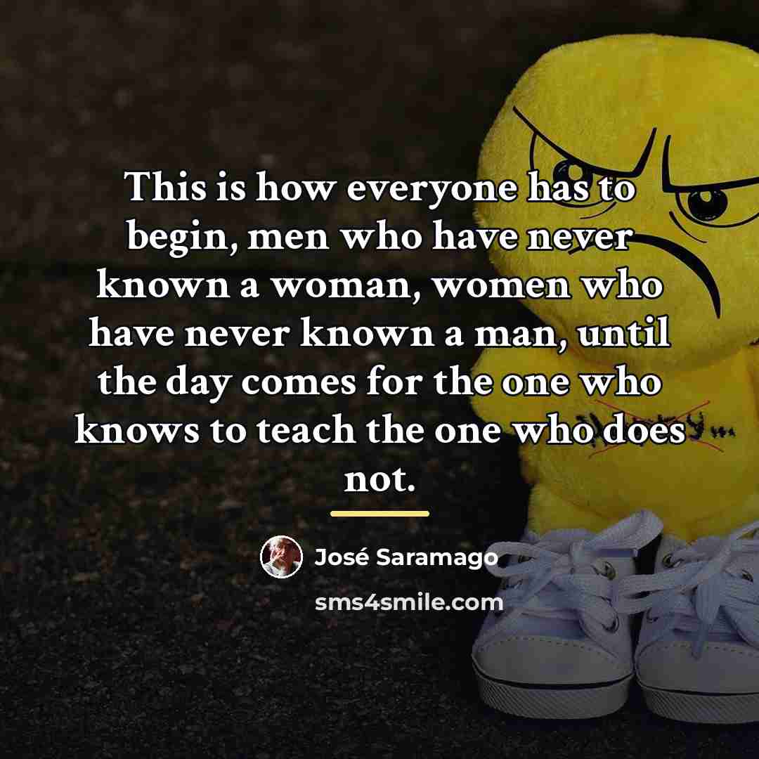 “This is how everyone has to begin, men who have…” quote by Jose Saramago