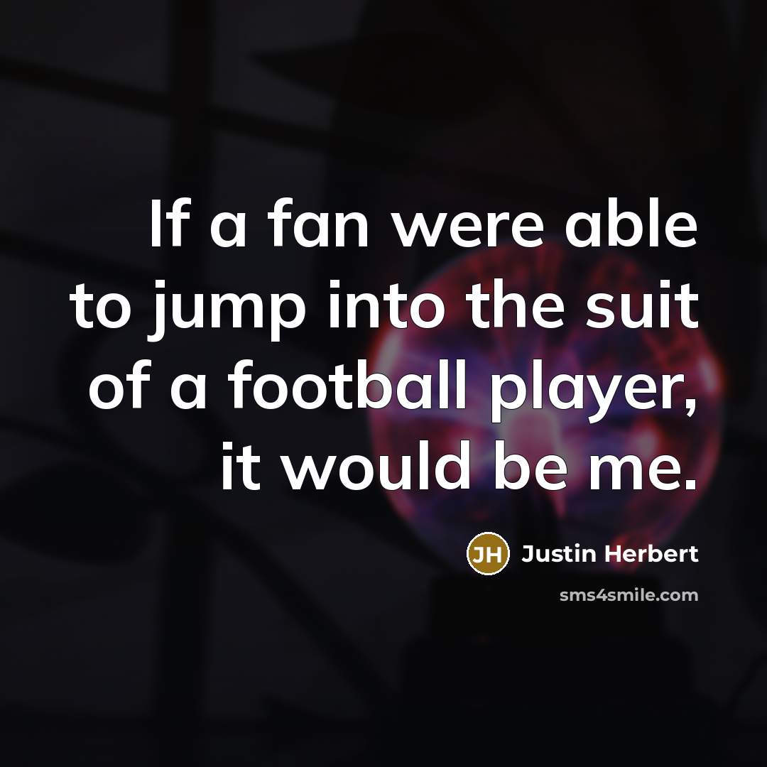“If a fan were able to jump into the suit…” quote by Justin Herbert