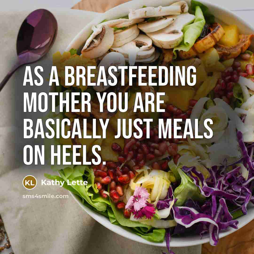 “As a breastfeeding mother you are basically just meals on…” quote by Kathy Lette