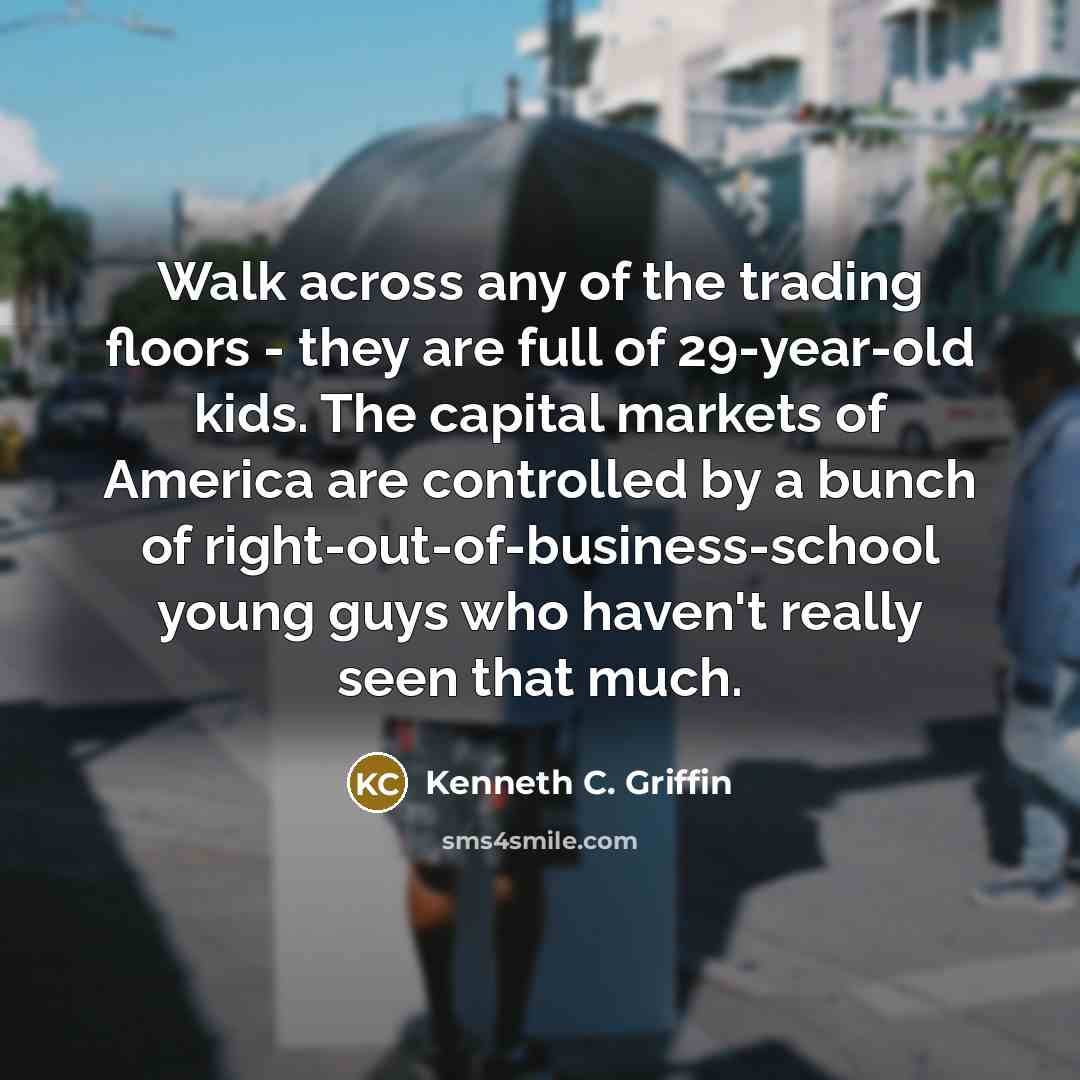 “Walk across any of the trading floors - they are…” quote by Kenneth C. Griffin