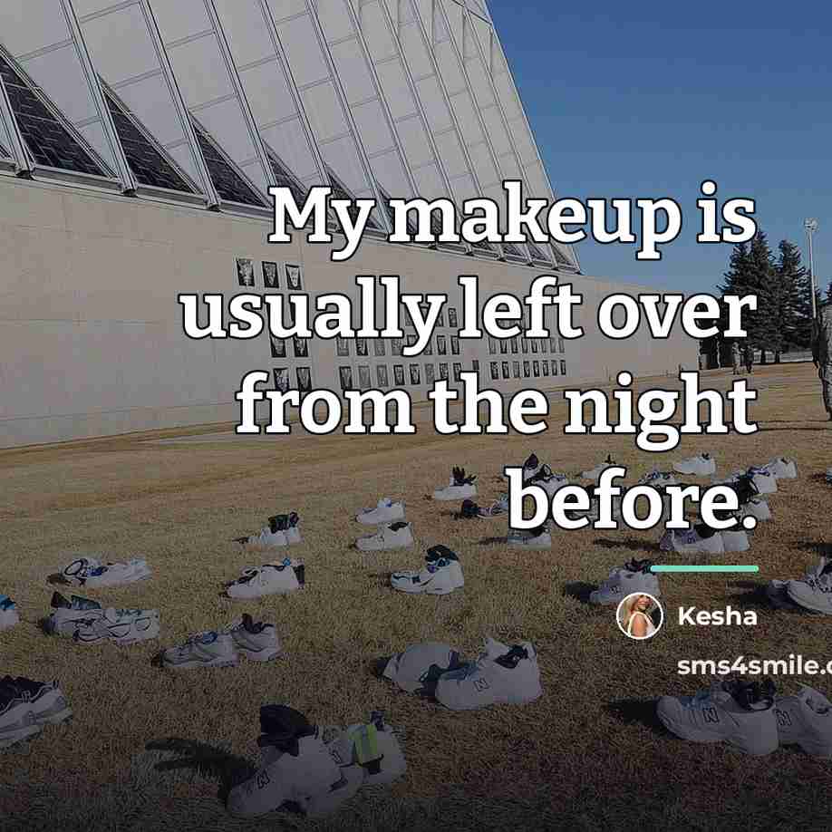 “My makeup is usually left over from the night before.…” quote by Kesha