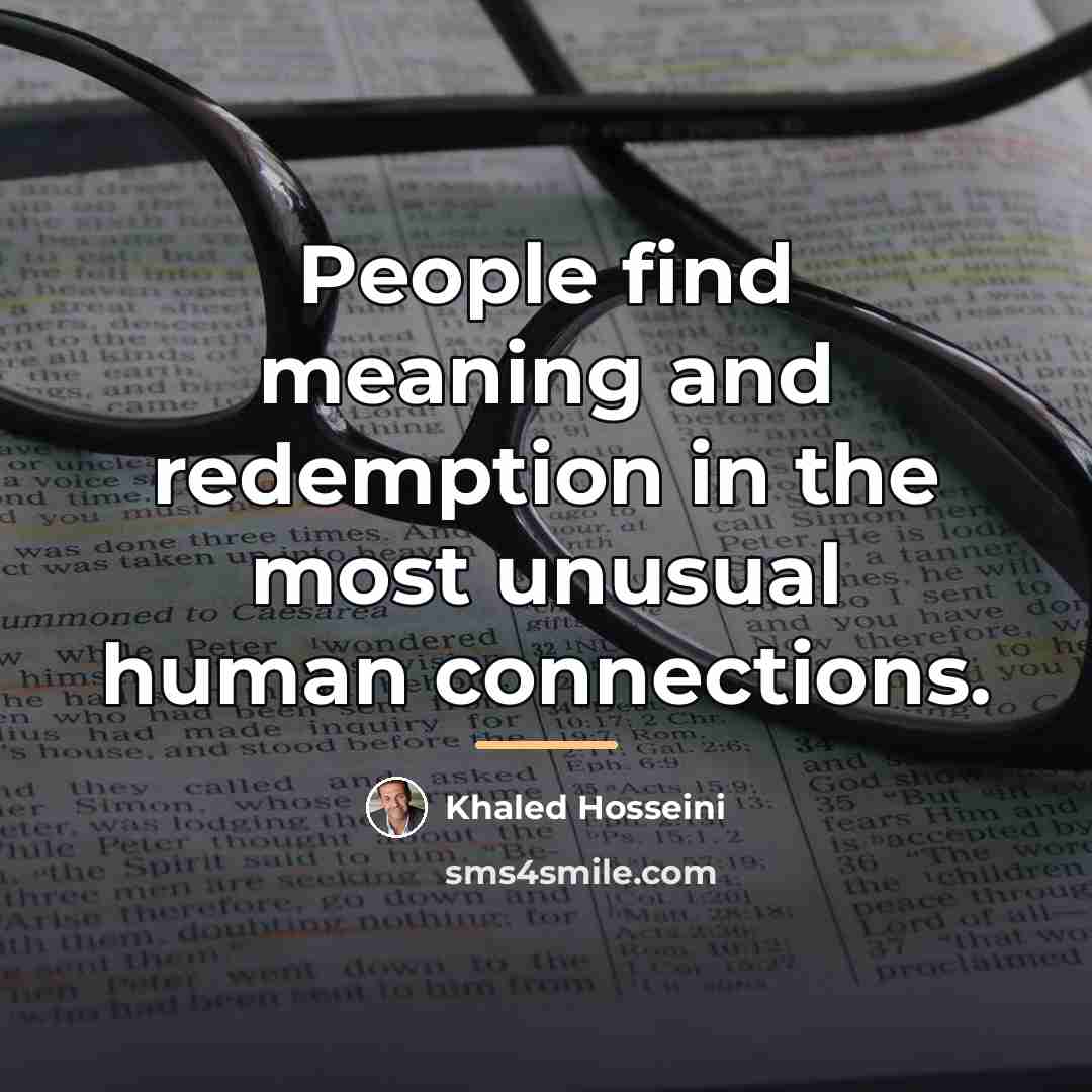 “People find meaning and redemption in the most unusual human…” quote by Khaled Hosseini