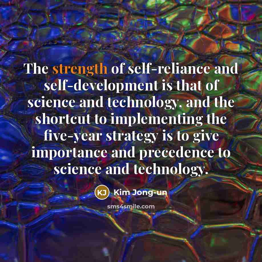 “The strength of self-reliance and self-development is that of science…” quote by Kim Jong-un