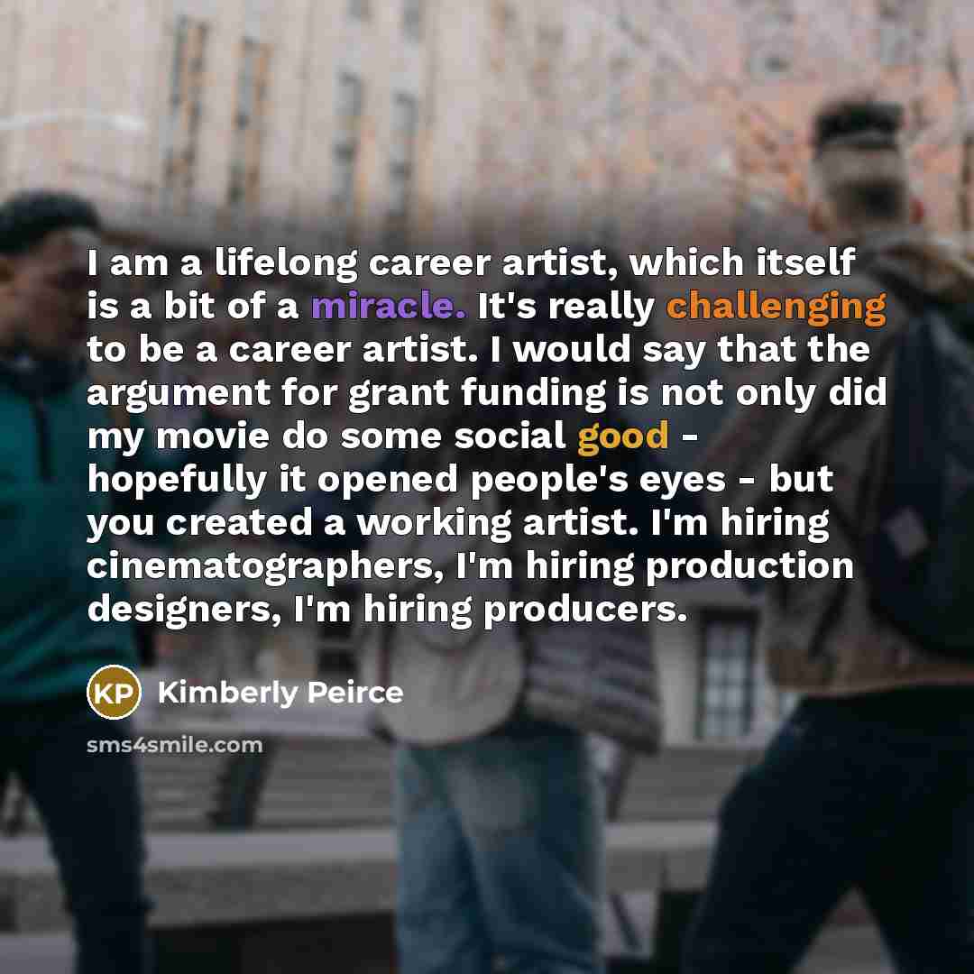 “I am a lifelong career artist, which itself is a…” quote by Kimberly Peirce